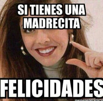 Felicidades si tienes una madrecita
